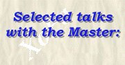 Selected talks with the Master